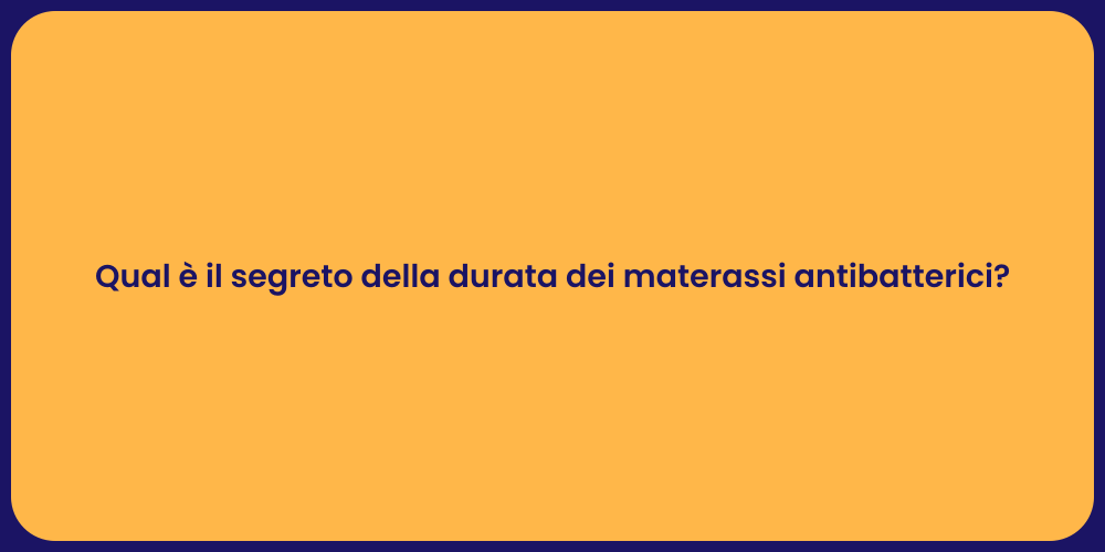 Qual è il segreto della durata dei materassi antibatterici?