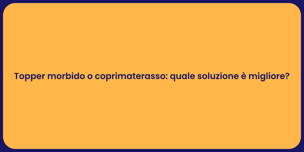 Topper morbido o coprimaterasso: quale soluzione è migliore?