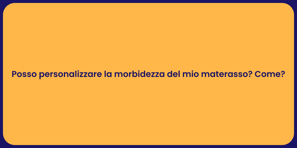 Posso personalizzare la morbidezza del mio materasso? Come?