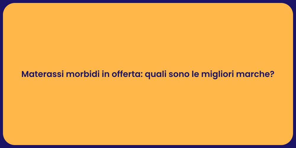 Materassi morbidi in offerta: quali sono le migliori marche?