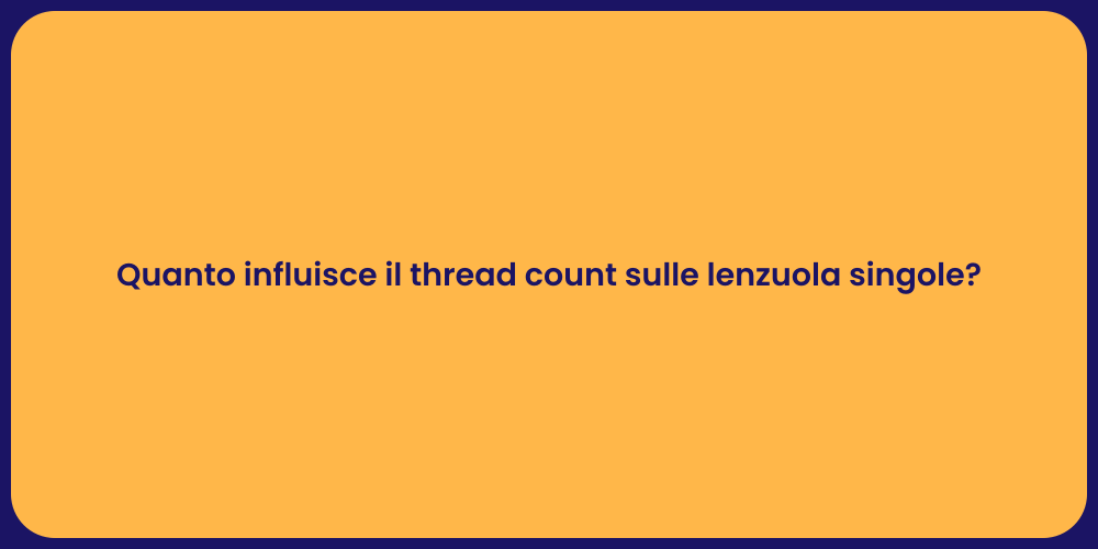 Quanto influisce il thread count sulle lenzuola singole?