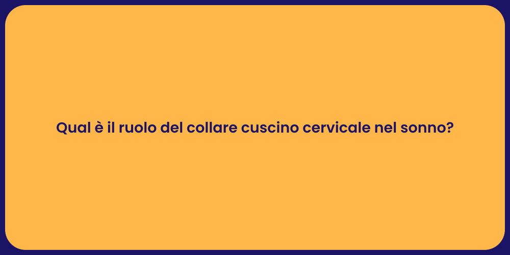 Qual è il ruolo del collare cuscino cervicale nel sonno?
