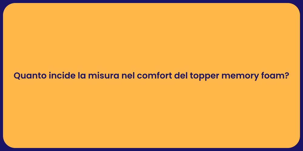 Quanto incide la misura nel comfort del topper memory foam?