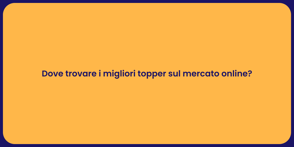 Dove trovare i migliori topper sul mercato online?