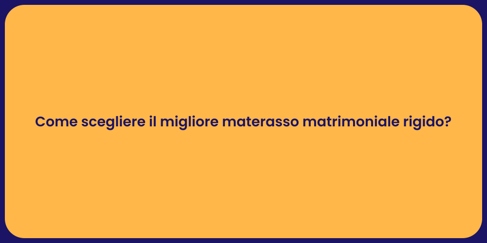 Come scegliere il migliore materasso matrimoniale rigido?