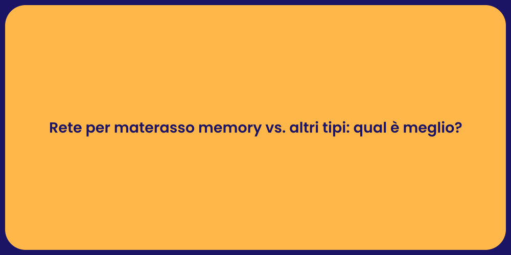 Rete per materasso memory vs. altri tipi: qual è meglio?