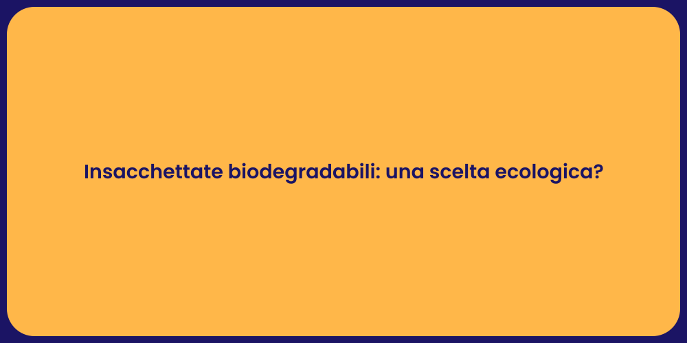Insacchettate biodegradabili: una scelta ecologica?