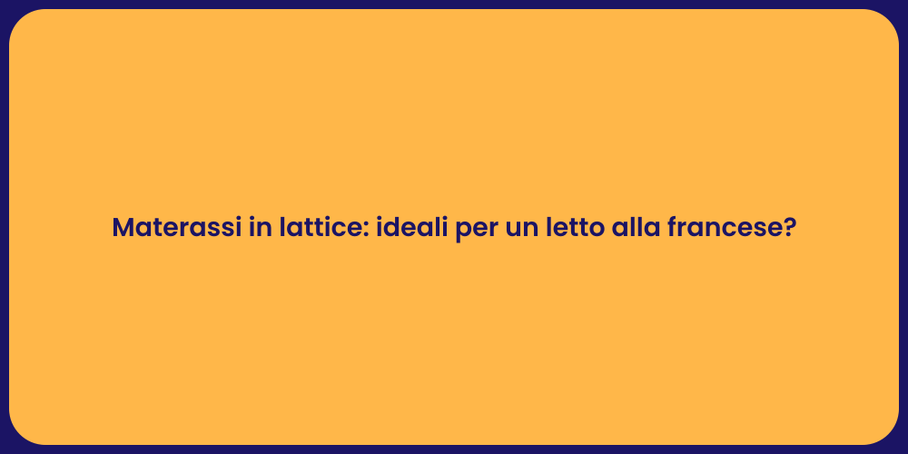 Materassi in lattice: ideali per un letto alla francese?