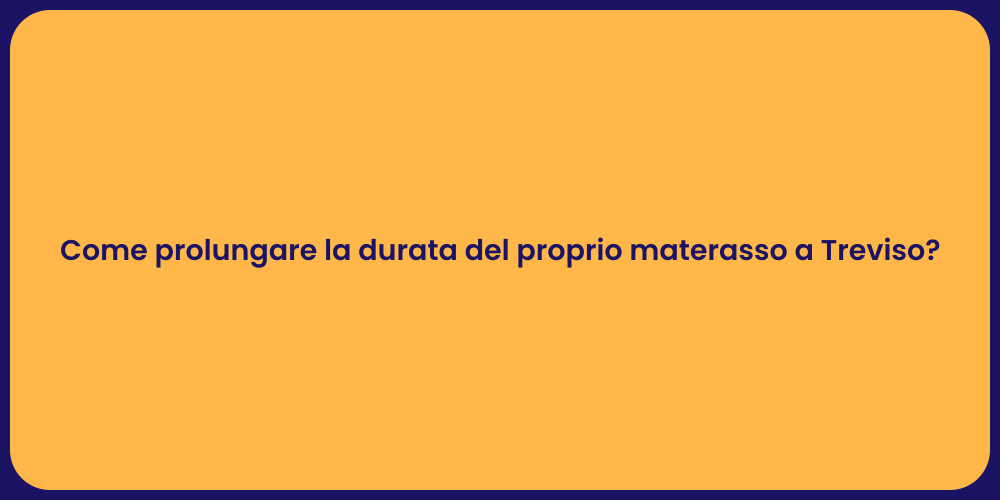 Come prolungare la durata del proprio materasso a Treviso?
