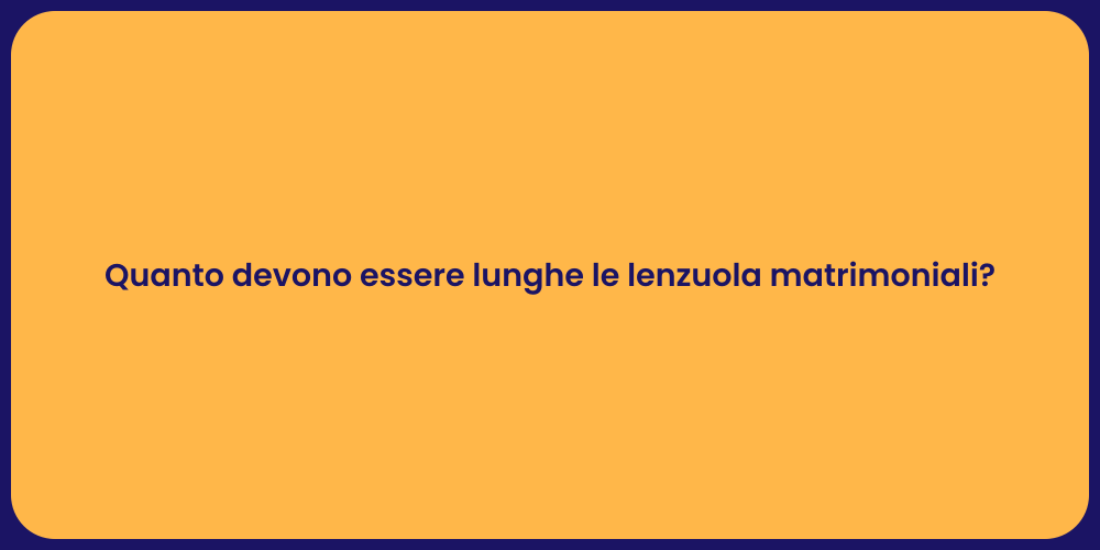 Quanto devono essere lunghe le lenzuola matrimoniali?