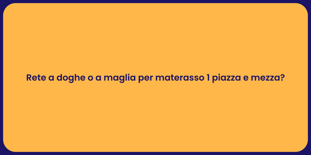 Rete a doghe o a maglia per materasso 1 piazza e mezza?