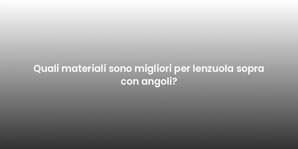 Quali materiali sono migliori per lenzuola sopra con angoli?