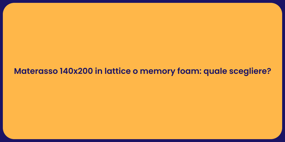Materasso 140x200 in lattice o memory foam: quale scegliere?