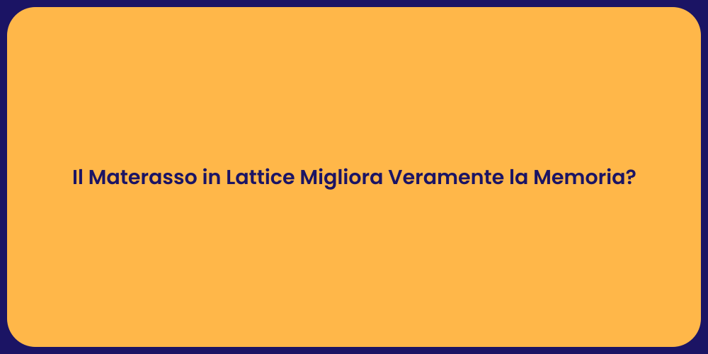 Il Materasso in Lattice Migliora Veramente la Memoria?