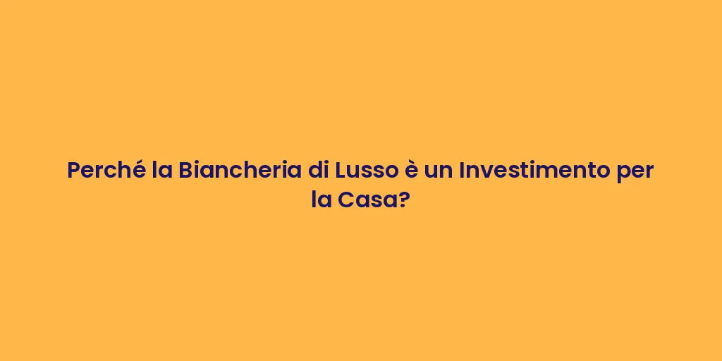 Perché la Biancheria di Lusso è un Investimento per la Casa?