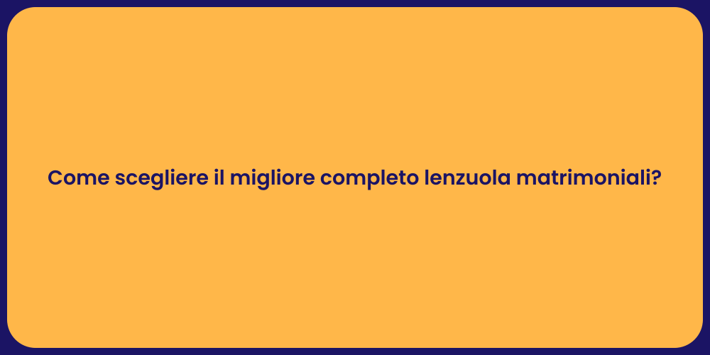 Come scegliere il migliore completo lenzuola matrimoniali?