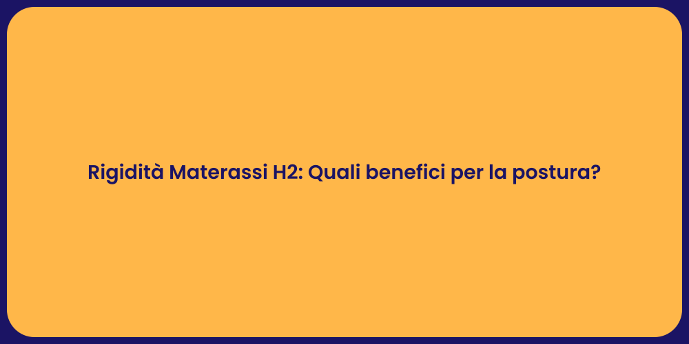 Rigidità Materassi H2: Quali benefici per la postura?