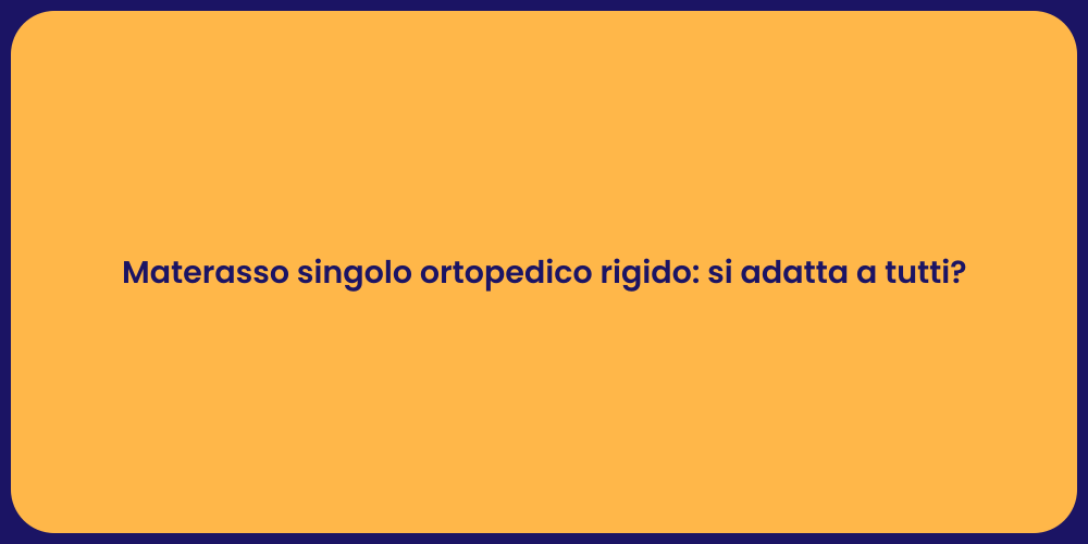 Materasso singolo ortopedico rigido: si adatta a tutti?