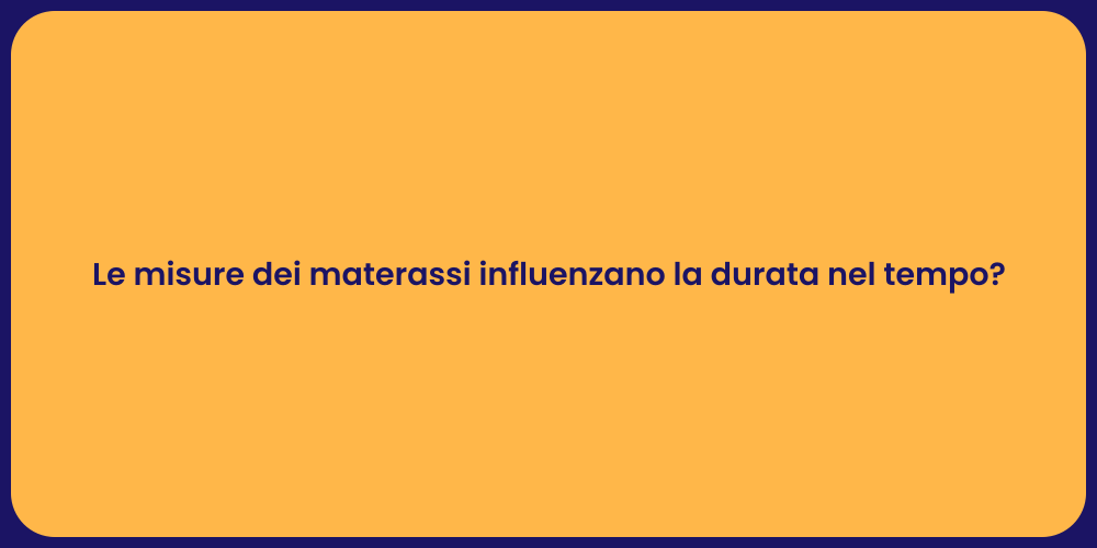 Le misure dei materassi influenzano la durata nel tempo?