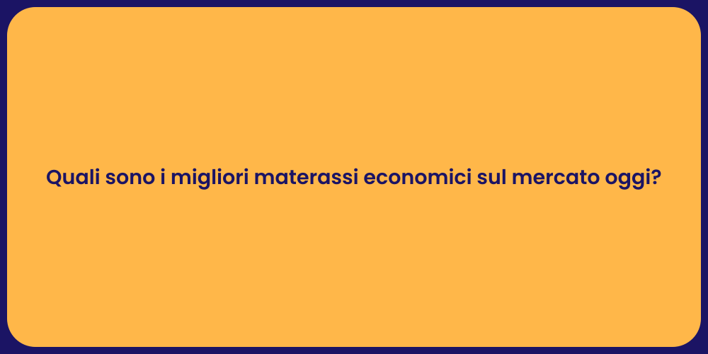Quali sono i migliori materassi economici sul mercato oggi?