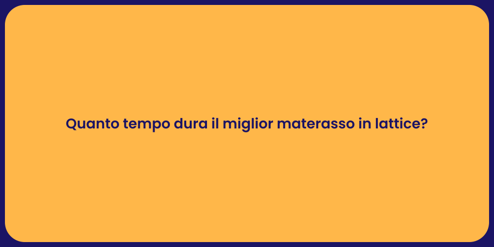 Quanto tempo dura il miglior materasso in lattice?