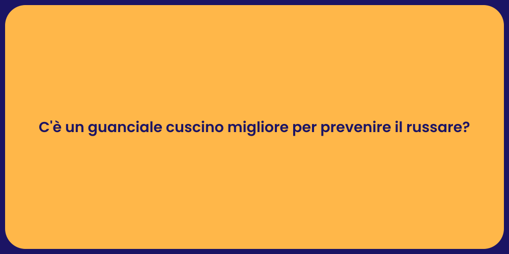 C'è un guanciale cuscino migliore per prevenire il russare?