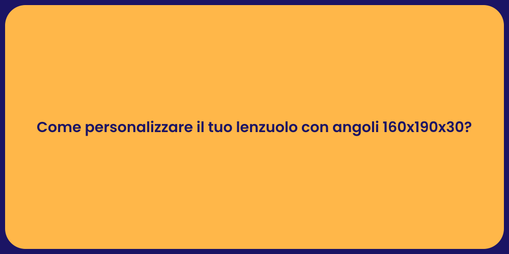 Come personalizzare il tuo lenzuolo con angoli 160x190x30?