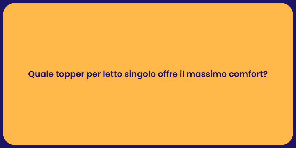 Quale topper per letto singolo offre il massimo comfort?