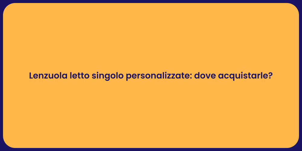 Lenzuola letto singolo personalizzate: dove acquistarle?