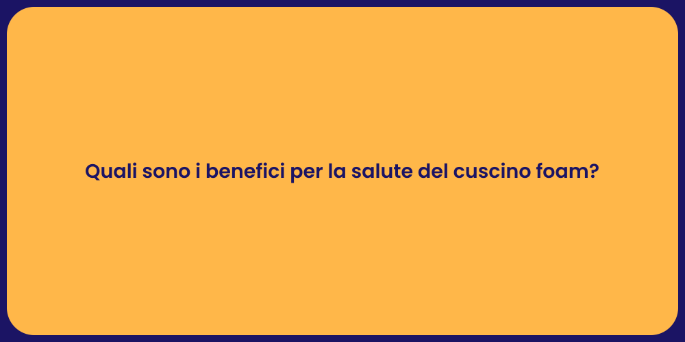 Quali sono i benefici per la salute del cuscino foam?