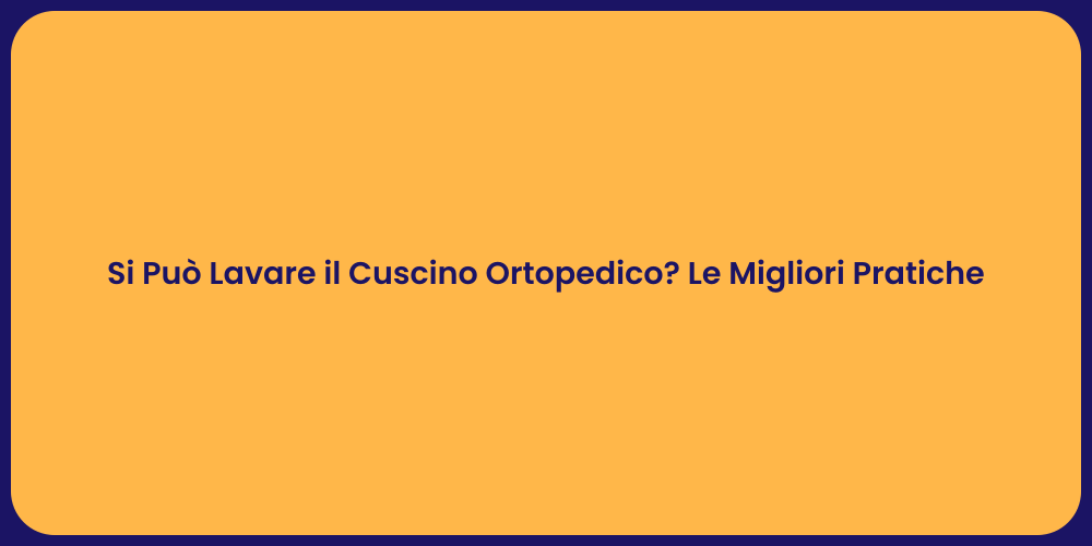 Si Può Lavare il Cuscino Ortopedico? Le Migliori Pratiche