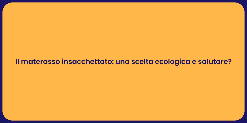 Il materasso insacchettato: una scelta ecologica e salutare?