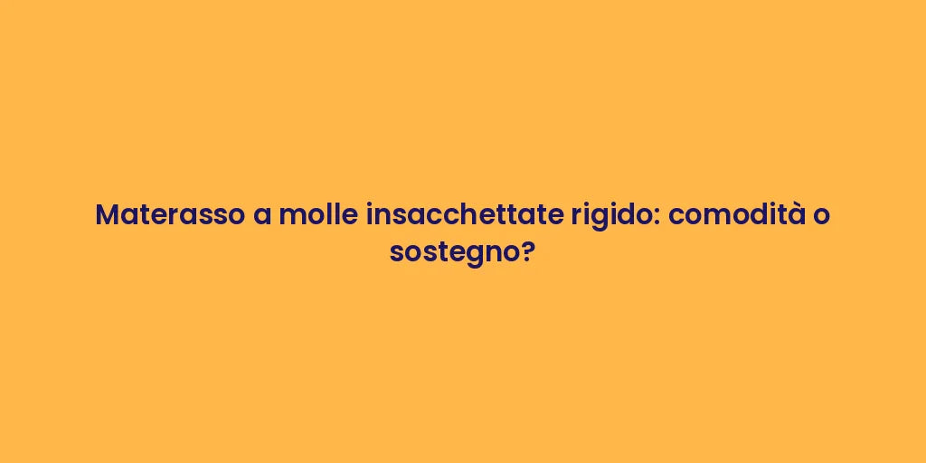 Materasso a molle insacchettate rigido: comodità o sostegno?