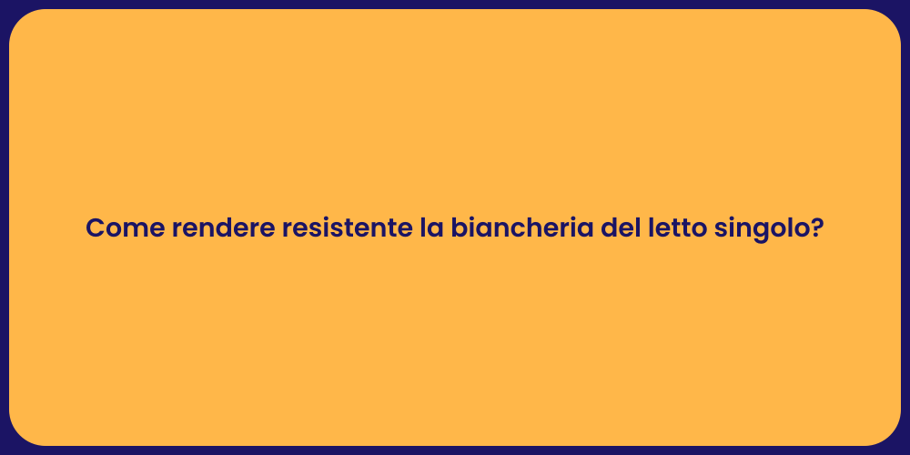 Come rendere resistente la biancheria del letto singolo?