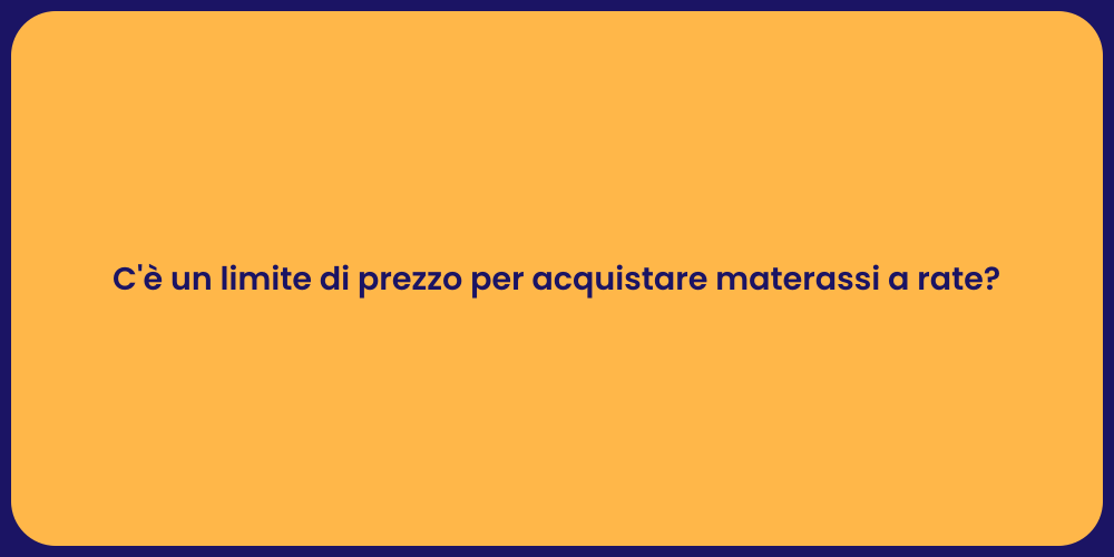 C'è un limite di prezzo per acquistare materassi a rate?