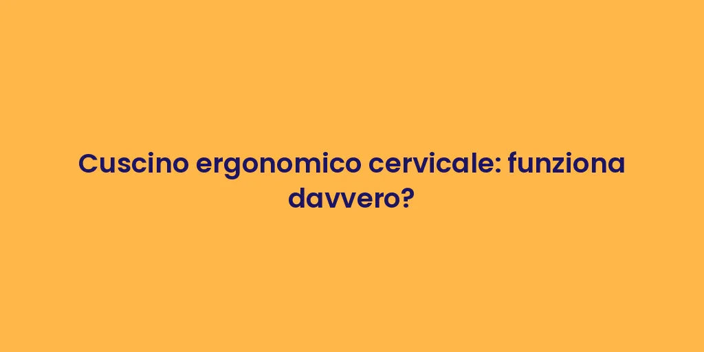 Cuscino ergonomico cervicale: funziona davvero?