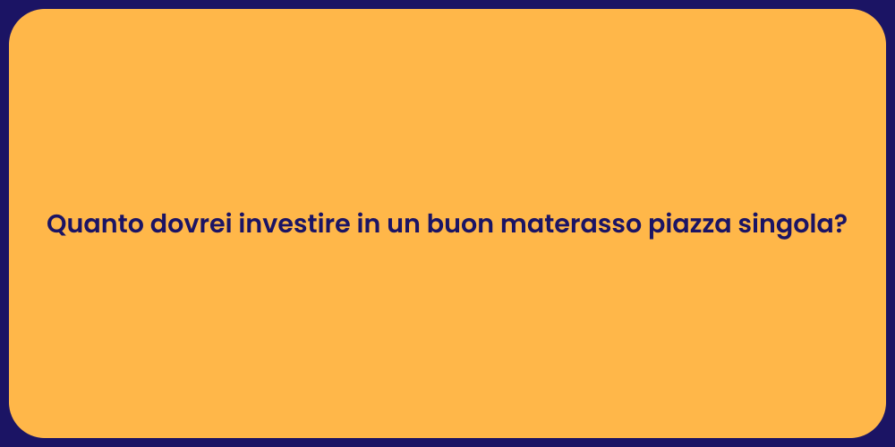 Quanto dovrei investire in un buon materasso piazza singola?