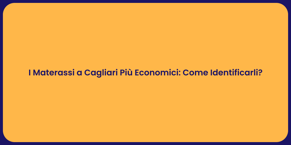 I Materassi a Cagliari Più Economici: Come Identificarli?