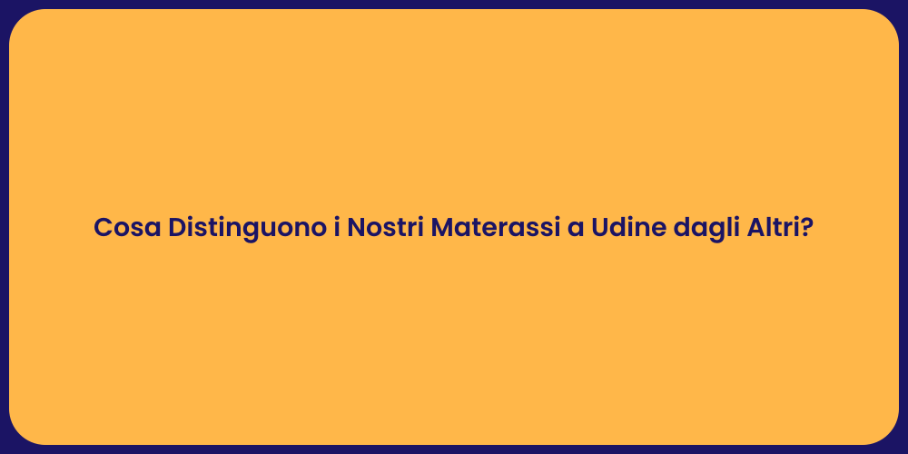 Cosa Distinguono i Nostri Materassi a Udine dagli Altri?