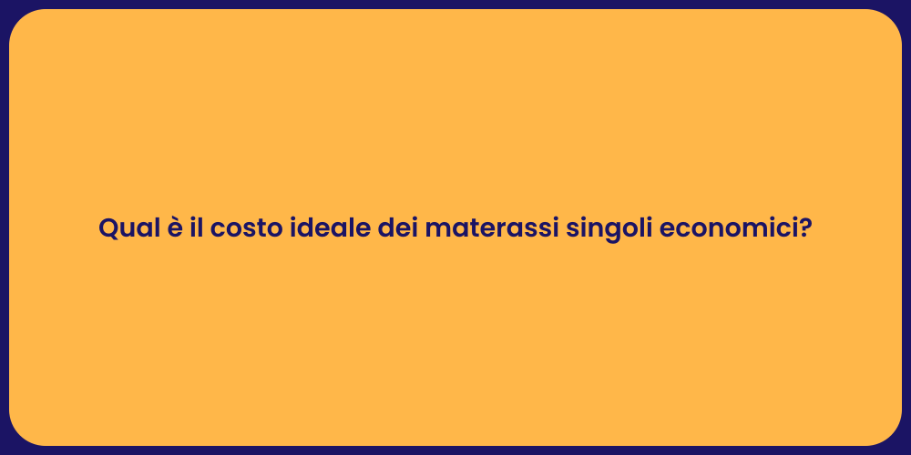 Qual è il costo ideale dei materassi singoli economici?