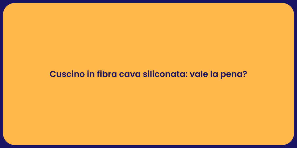 Cuscino in fibra cava siliconata: vale la pena?