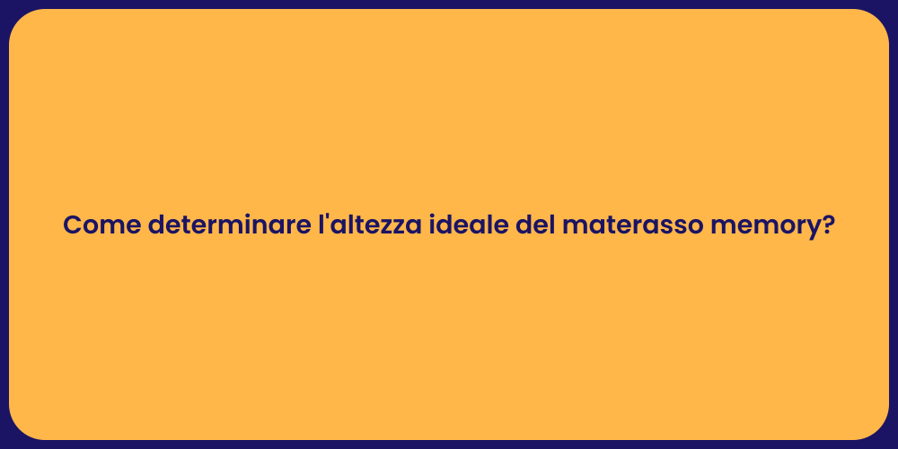 Come determinare l'altezza ideale del materasso memory?