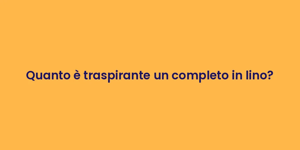 Quanto è traspirante un completo in lino?