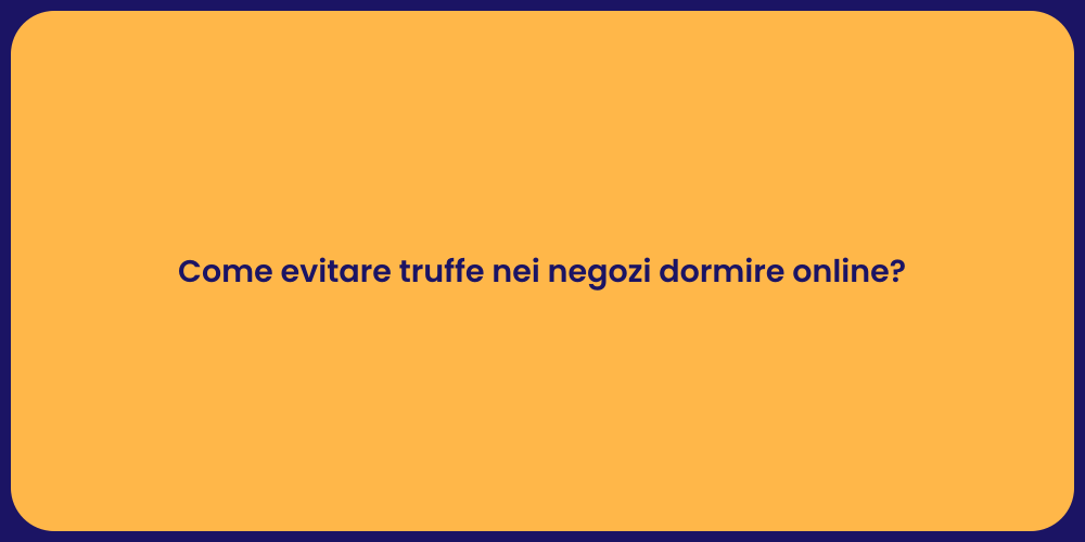 Come evitare truffe nei negozi dormire online?