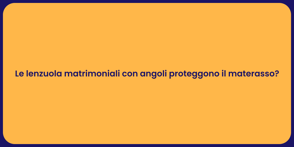 Le lenzuola matrimoniali con angoli proteggono il materasso?