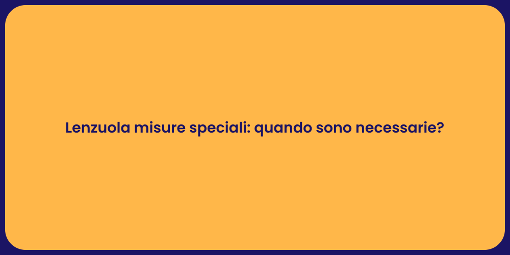 Lenzuola misure speciali: quando sono necessarie?