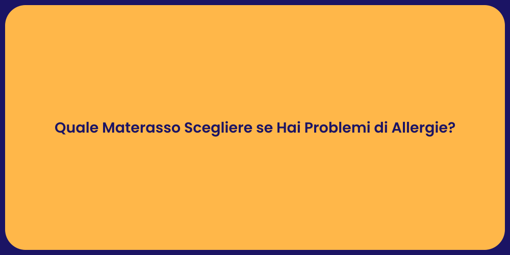 Quale Materasso Scegliere se Hai Problemi di Allergie?