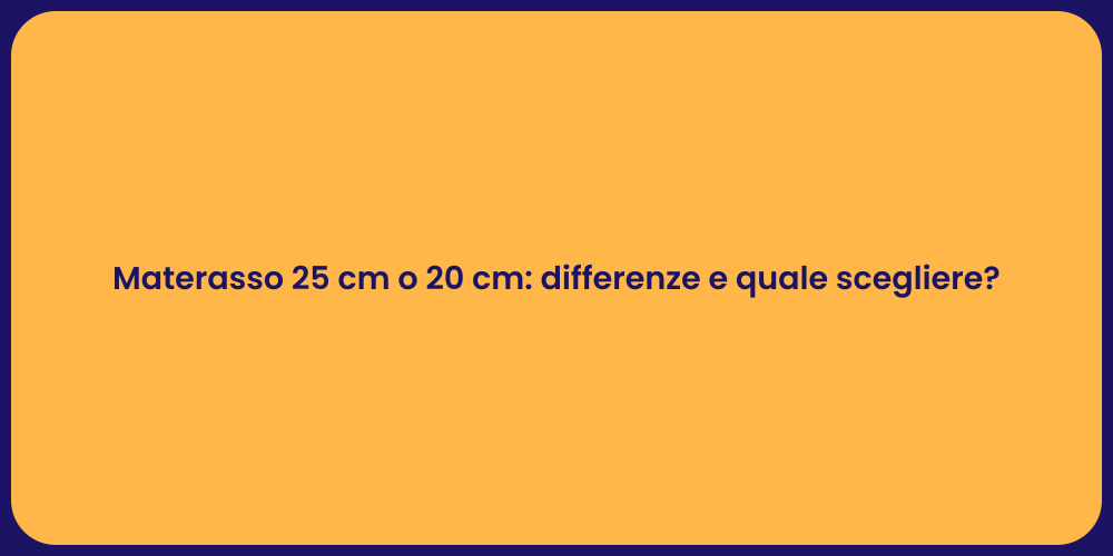 Materasso 25 cm o 20 cm: differenze e quale scegliere?
