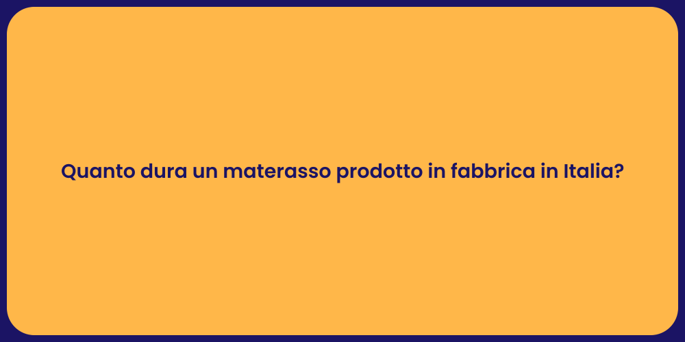 Quanto dura un materasso prodotto in fabbrica in Italia?