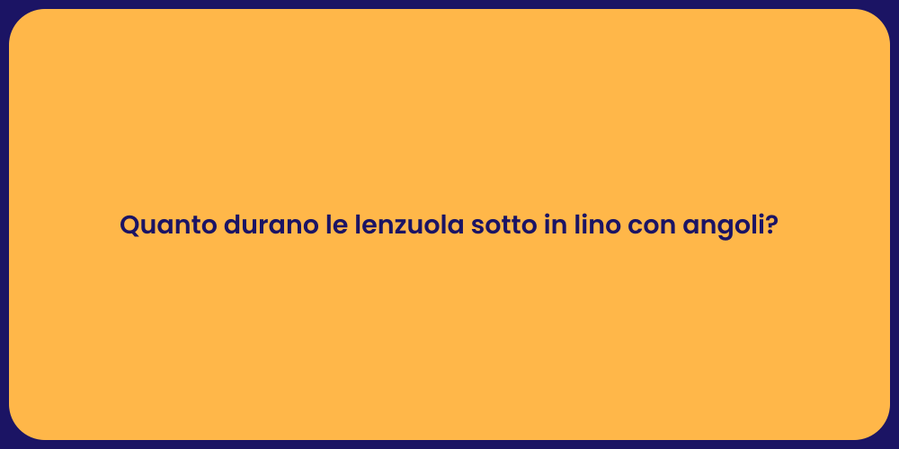 Quanto durano le lenzuola sotto in lino con angoli?